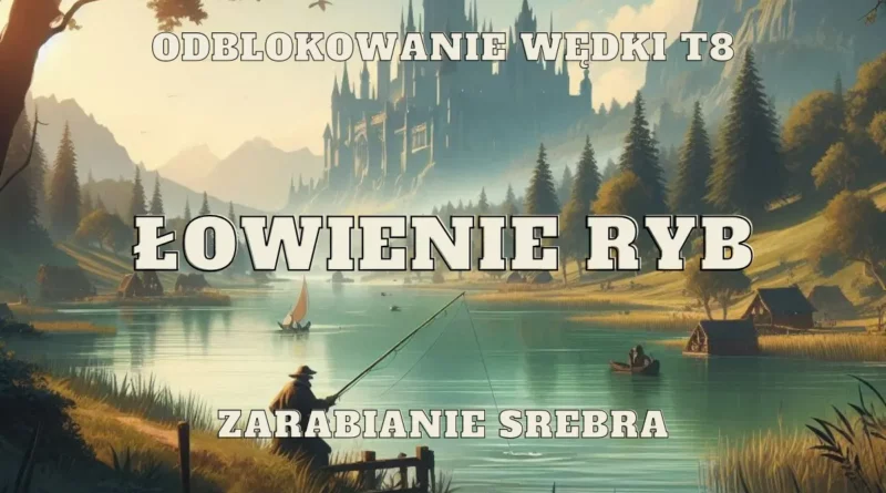 rybak łowienie ryb odblokowanie wędki t8 zarabianie srebra